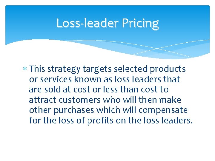 Loss-leader Pricing This strategy targets selected products or services known as loss leaders that Loss-leader Pricing This strategy targets selected products or services known as loss leaders that