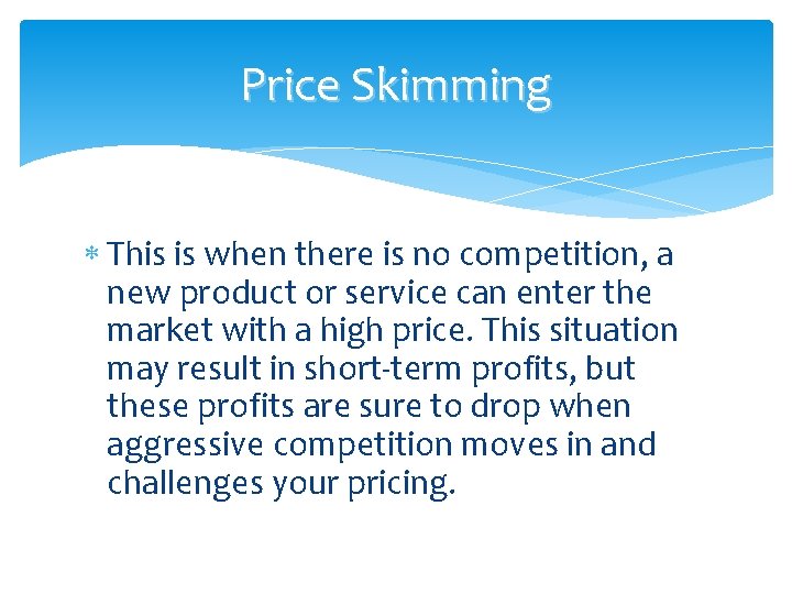 Price Skimming This is when there is no competition, a new product or service Price Skimming This is when there is no competition, a new product or service