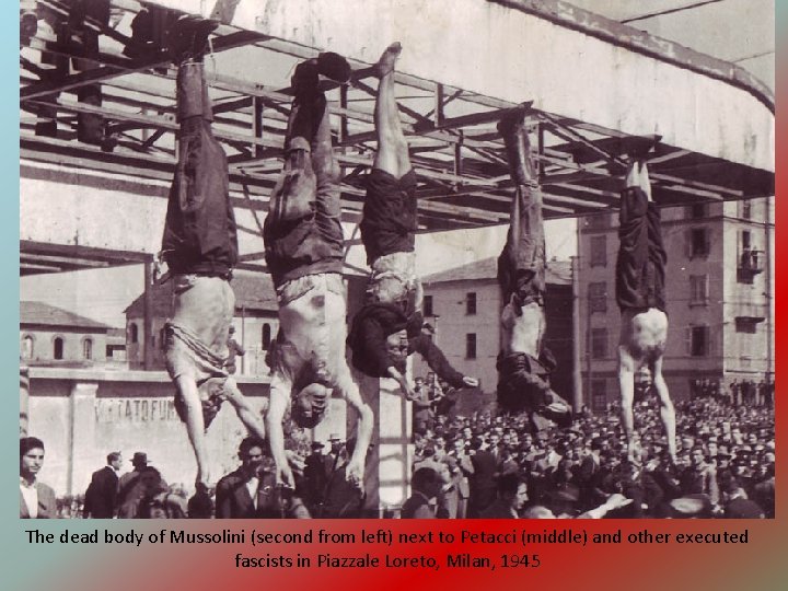 The dead body of Mussolini (second from left) next to Petacci (middle) and other