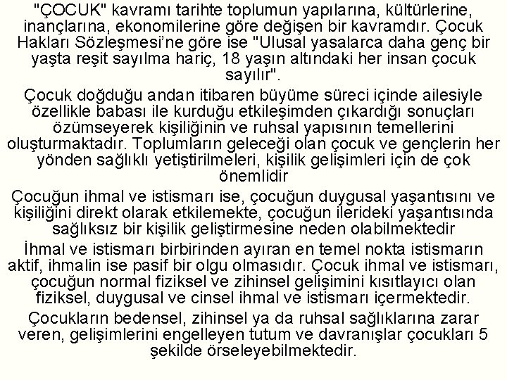 "ÇOCUK" kavramı tarihte toplumun yapılarına, kültürlerine, inançlarına, ekonomilerine göre değişen bir kavramdır. Çocuk Hakları