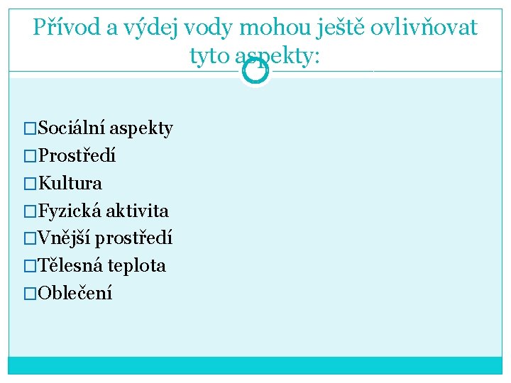 Přívod a výdej vody mohou ještě ovlivňovat tyto aspekty: �Sociální aspekty �Prostředí �Kultura �Fyzická