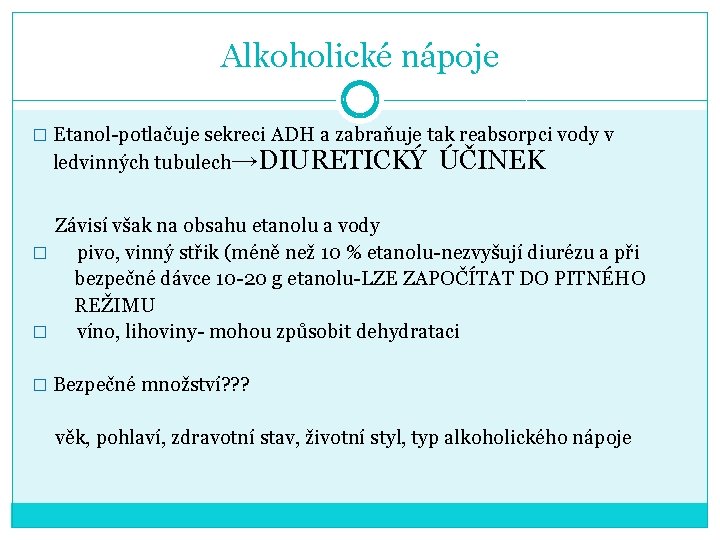 Alkoholické nápoje � Etanol-potlačuje sekreci ADH a zabraňuje tak reabsorpci vody v ledvinných tubulech→DIURETICKÝ