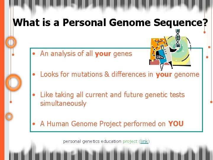 What is a Personal Genome Sequence? • An analysis of all your genes •
