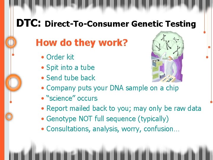 DTC: Direct-To-Consumer Genetic Testing How do they work? • Order kit • Spit into