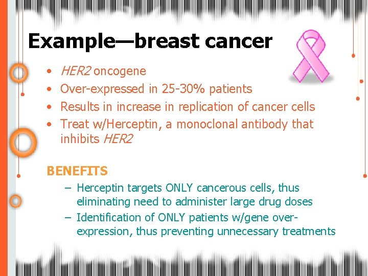 Example—breast cancer • • HER 2 oncogene Over-expressed in 25 -30% patients Results in