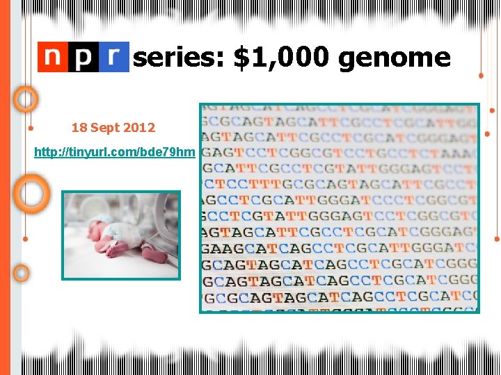NPR series: $1, 000 genome 18 Sept 2012 http: //tinyurl. com/bde 79 hm 