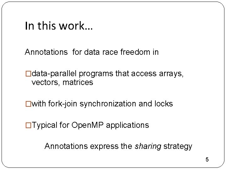 In this work… Annotations for data race freedom in �data-parallel programs that access arrays,