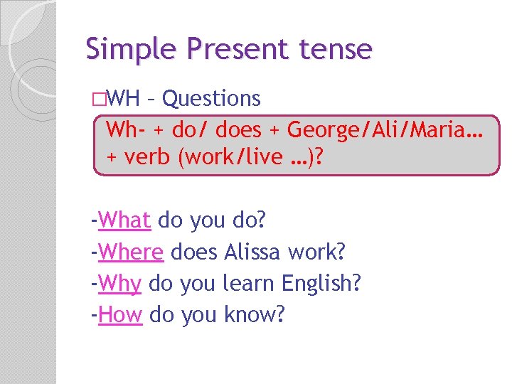 Simple Present tense �WH – Questions Wh- + do/ does + George/Ali/Maria… + verb