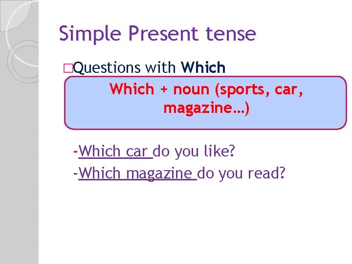 Simple Present tense �Questions with Which + noun (sports, car, magazine…) -Which car do