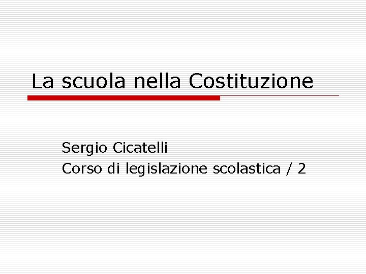 La scuola nella Costituzione Sergio Cicatelli Corso di legislazione scolastica / 2 