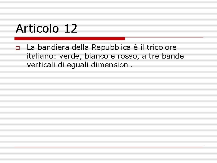 Articolo 12 o La bandiera della Repubblica è il tricolore italiano: verde, bianco e