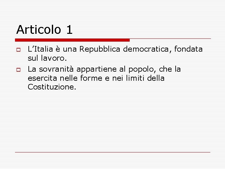 Articolo 1 o o L’Italia è una Repubblica democratica, fondata sul lavoro. La sovranità