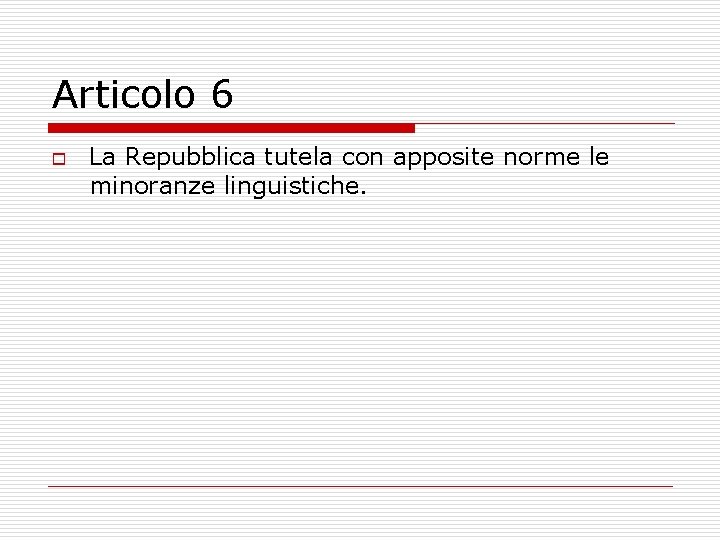 Articolo 6 o La Repubblica tutela con apposite norme le minoranze linguistiche. 
