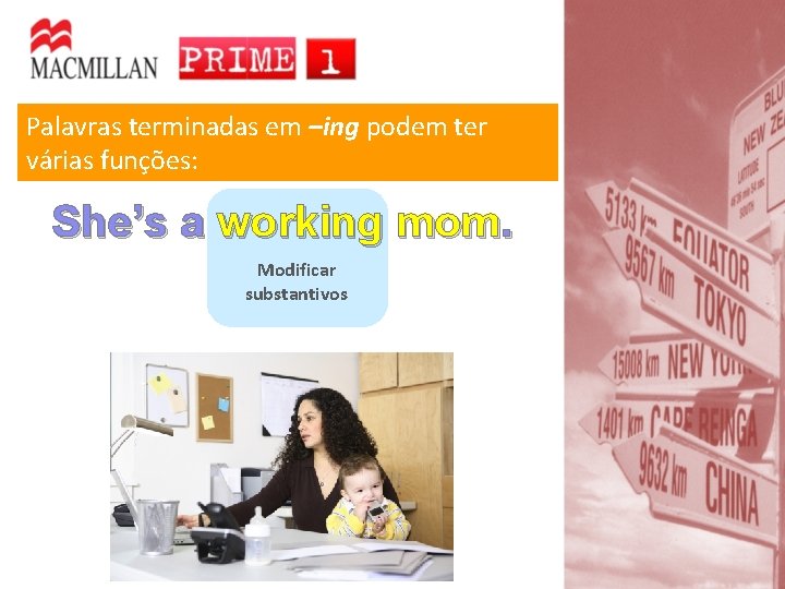 Palavras terminadas em –ing podem ter várias funções: She’s a working mom. Modificar substantivos