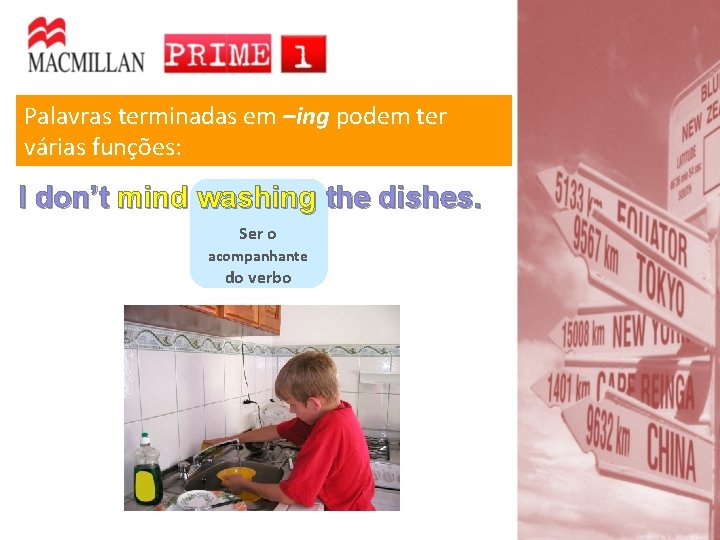 Palavras terminadas em –ing podem ter várias funções: I don’t mind washing the dishes.