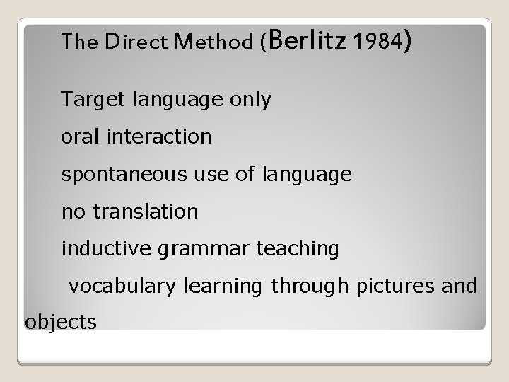 The Direct Method (Berlitz 1984) Target language only oral interaction spontaneous use of language