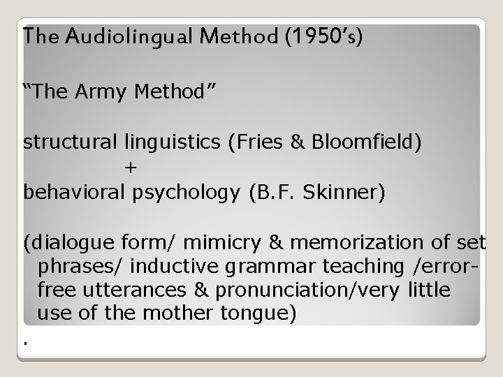 The Audiolingual Method (1950’s) “The Army Method” structural linguistics (Fries & Bloomfield) + behavioral