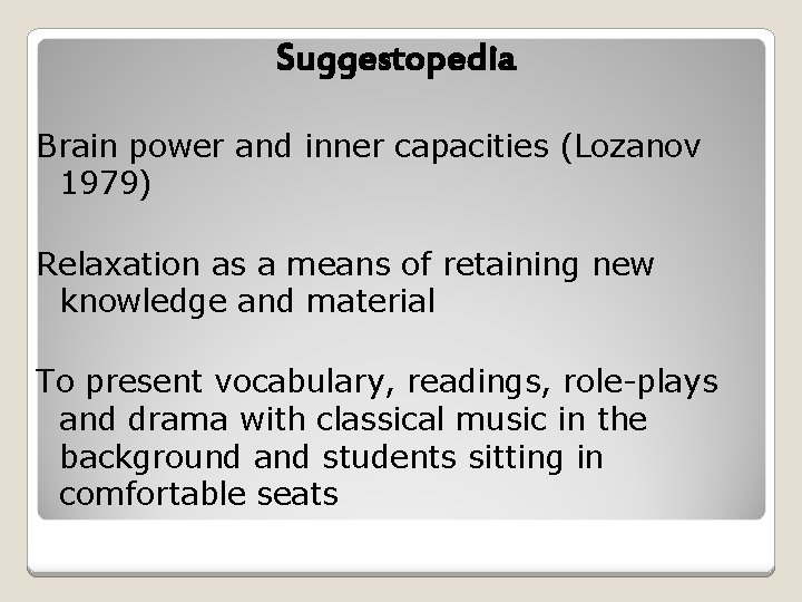 Suggestopedia Brain power and inner capacities (Lozanov 1979) Relaxation as a means of retaining