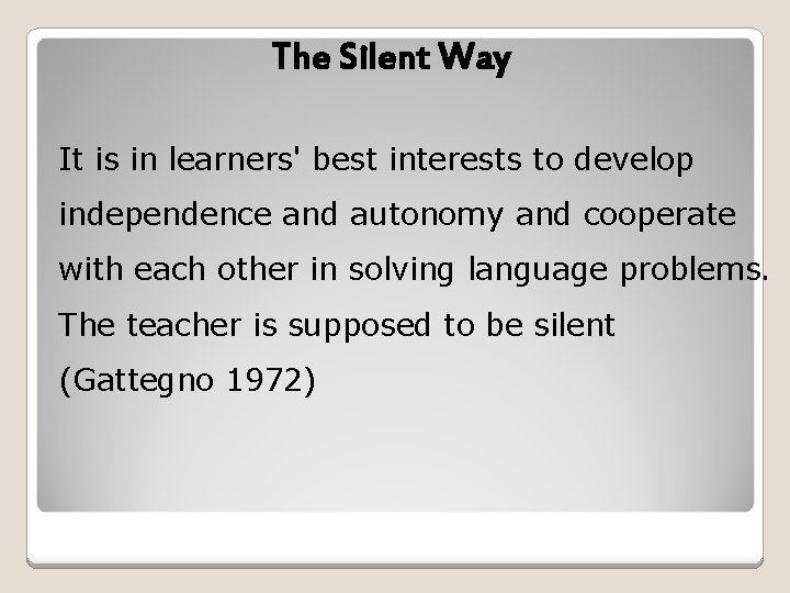 The Silent Way It is in learners' best interests to develop independence and autonomy