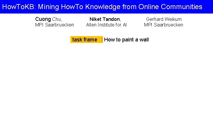 How. To. KB: Mining How. To Knowledge from Online Communities Cuong Chu, MPI Saarbruecken