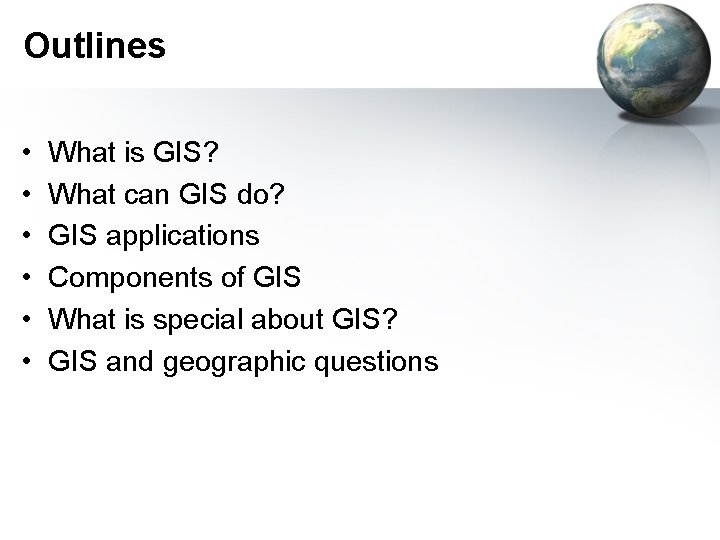 Outlines • • • What is GIS? What can GIS do? GIS applications Components