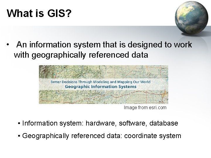 What is GIS? • An information system that is designed to work with geographically