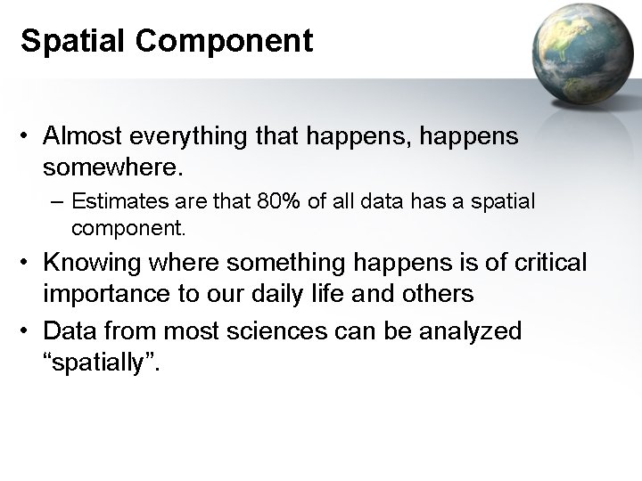 Spatial Component • Almost everything that happens, happens somewhere. – Estimates are that 80%