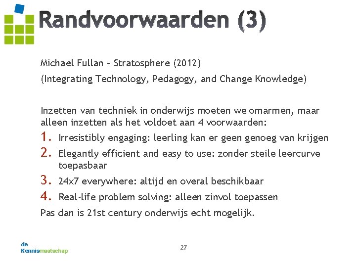Randvoorwaarden (3) Michael Fullan – Stratosphere (2012) (Integrating Technology, Pedagogy, and Change Knowledge) Inzetten