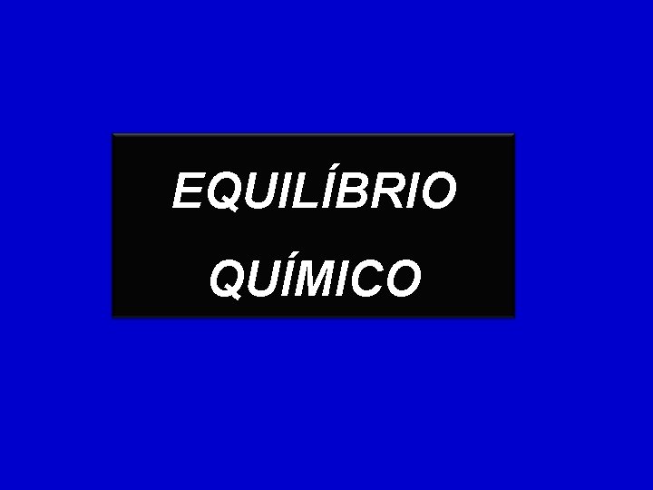 EQUILÍBRIO QUÍMICO 