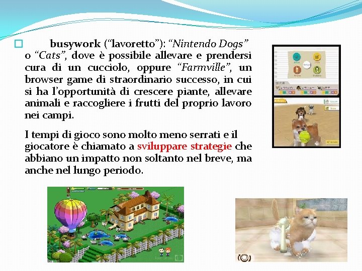 � busywork (“lavoretto”): “Nintendo Dogs” o “Cats”, dove è possibile allevare e prendersi cura