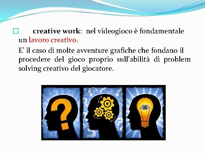 � creative work: nel videogioco è fondamentale un lavoro creativo. E’ il caso di