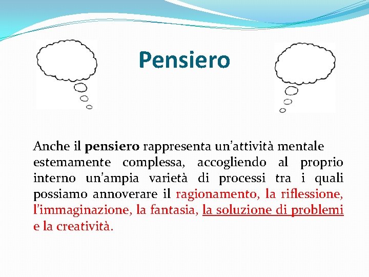 Pensiero Anche il pensiero rappresenta un’attività mentale estemamente complessa, accogliendo al proprio interno un’ampia