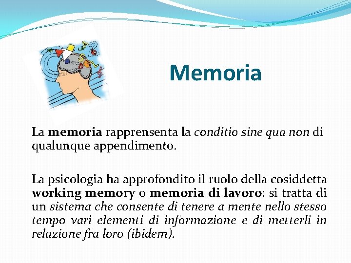 Memoria La memoria rapprensenta la conditio sine qua non di qualunque appendimento. La psicologia