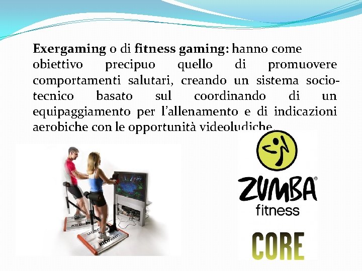 Exergaming o di fitness gaming: hanno come obiettivo precipuo quello di promuovere comportamenti salutari,