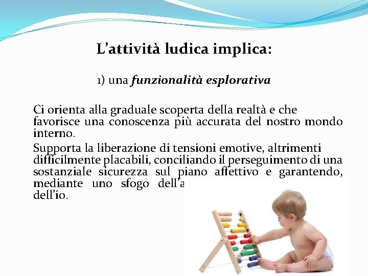 L’attività ludica implica: 1) una funzionalità esplorativa Ci orienta alla graduale scoperta della realtà