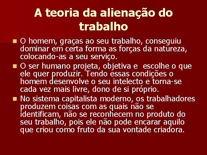 A teoria da alienação do trabalho O homem, graças ao seu trabalho, conseguiu dominar