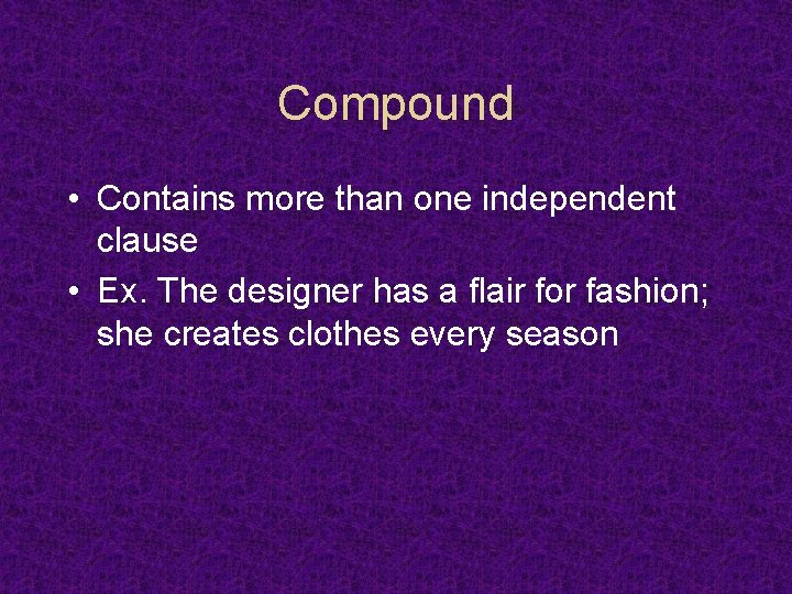 Compound • Contains more than one independent clause • Ex. The designer has a