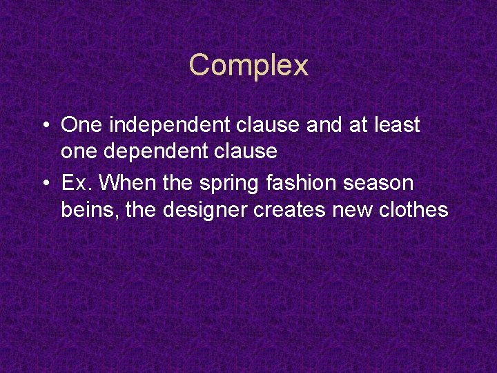 Complex • One independent clause and at least one dependent clause • Ex. When