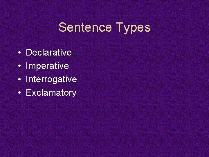 Sentence Types • • Declarative Imperative Interrogative Exclamatory 