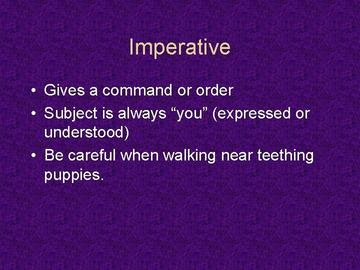Imperative • Gives a command or order • Subject is always “you” (expressed or