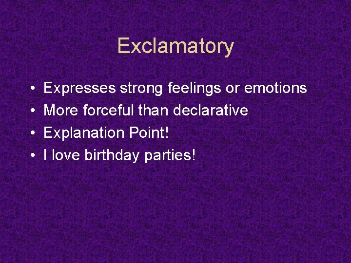 Exclamatory • • Expresses strong feelings or emotions More forceful than declarative Explanation Point!