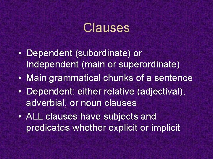 Clauses • Dependent (subordinate) or Independent (main or superordinate) • Main grammatical chunks of