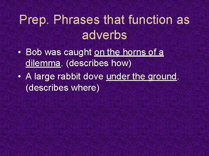 Prep. Phrases that function as adverbs • Bob was caught on the horns of
