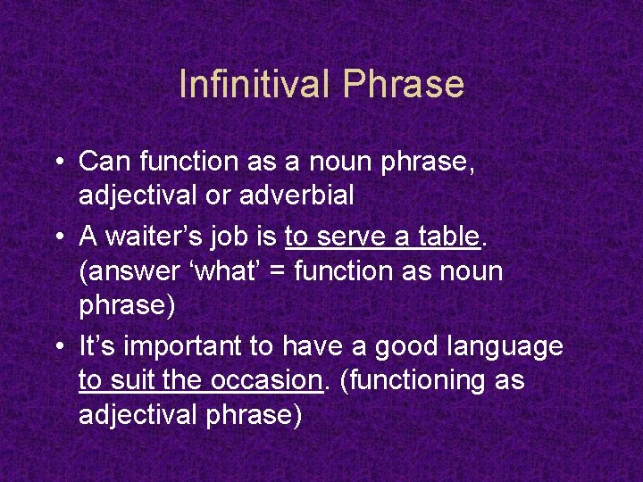 Infinitival Phrase • Can function as a noun phrase, adjectival or adverbial • A