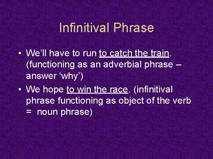 Infinitival Phrase • We’ll have to run to catch the train. (functioning as an