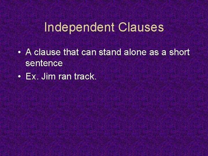 Independent Clauses • A clause that can stand alone as a short sentence •