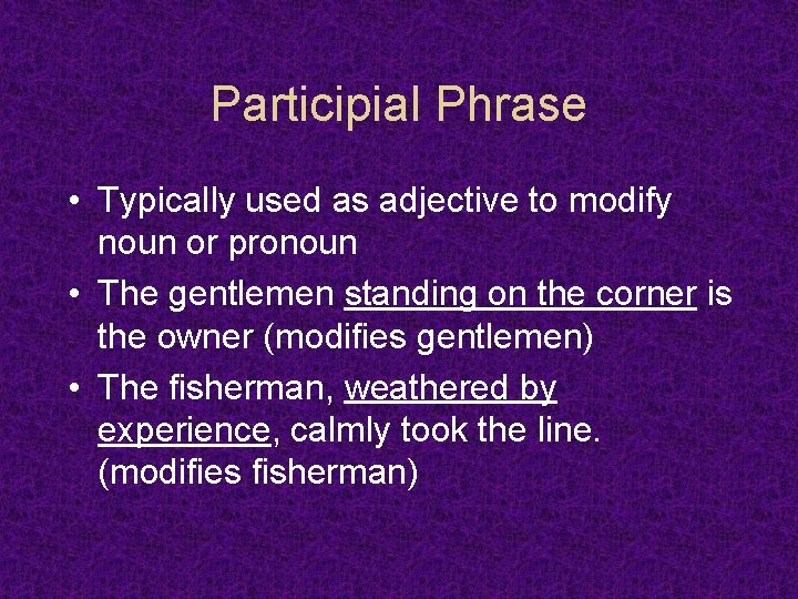 Participial Phrase • Typically used as adjective to modify noun or pronoun • The