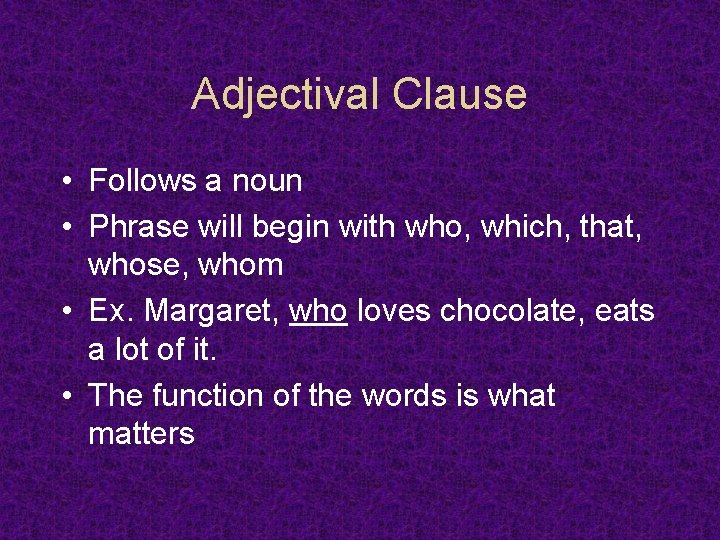 Adjectival Clause • Follows a noun • Phrase will begin with who, which, that,
