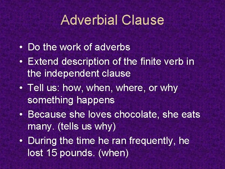 Adverbial Clause • Do the work of adverbs • Extend description of the finite