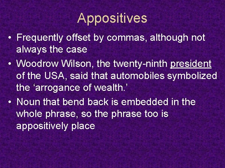 Appositives • Frequently offset by commas, although not always the case • Woodrow Wilson,